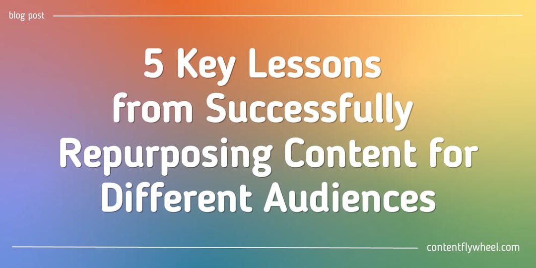 5 Key Lessons from Successfully Repurposing Content for Different Audiences blog post cover